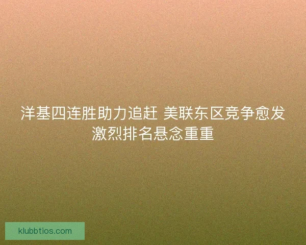 洋基四连胜助力追赶 美联东区竞争愈发激烈排名悬念重重